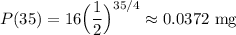 \displaystyle P(35)=16\Big(\frac{1}{2}\Big)^{35/4}\approx0.0372\text{ mg}