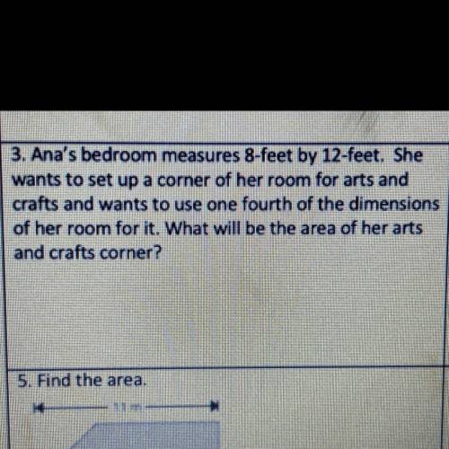 3. Ana's bedroom measures 8-feet by 12-feet. She

wants to set up a corner of her room for arts an