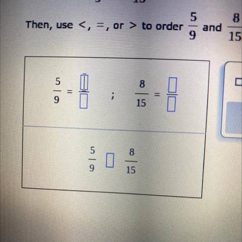 First, rewrite

8
and
so that they have a common denominator.
15
Then, use , =, or > to order
8