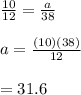 \frac{10}{12} =\frac{a}{38} \\\\a=\frac{(10) (38)}{12} \\\\=31.6