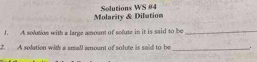 1. A solution with a large amount of solute in it is said to be_____?

2. A solution with a small