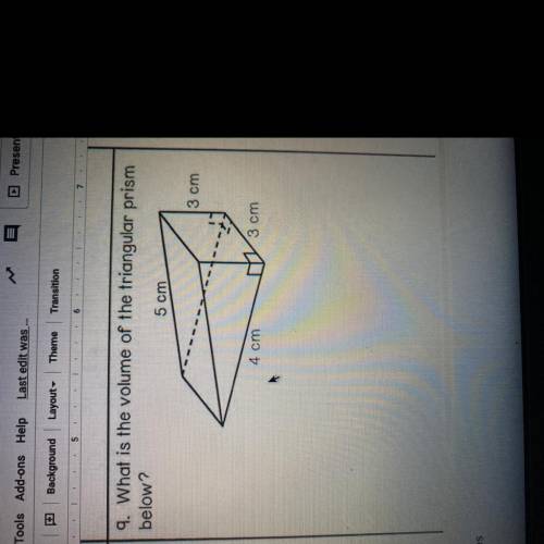 9. What is the volume of the triangular prism
below?
5 cm
3 cm
4 cm
3 cm