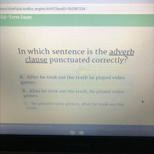 In which sentence is the adverb

clause punctuated correctly?
A. After he took out the trash he pl