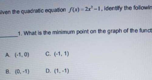 Given the quadratic equation f(x) = 2x® -1, identify the following: 1. What is the minimum point on
