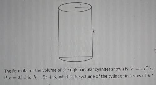 The formula for the volume of the right circular cylinder shown is V = pi * r ^ 2 * h If r = 2b and