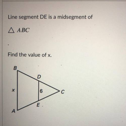 HELP PLEASE!
Line segment DE is a midsegment of
АВС
Find the value of x.