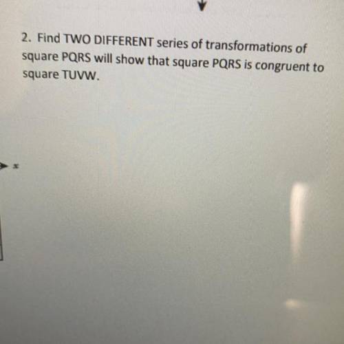 Find TWO DIFFERENT series of transformations of square PQRS will show that square PQRS is congruent