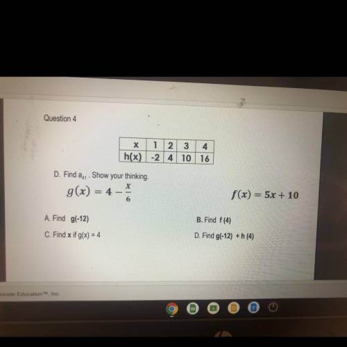 A. Find g(-12)

B. Find f (4)
C. Find x if g(x) = 4
D. Find g(-12) + h (4)
HELP ME PLEASEEEE ASAP