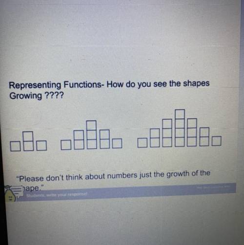 Represwntion functions how do you see the shapes growing HURRY