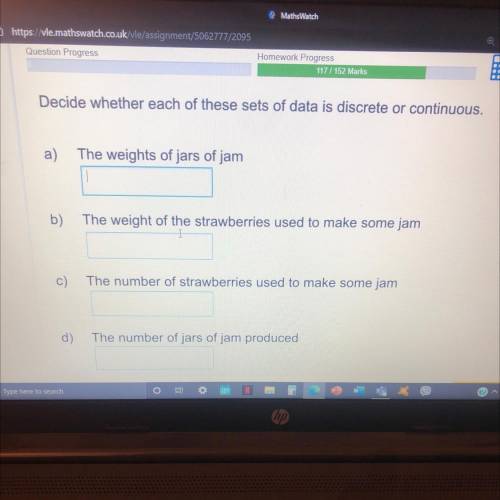 Decide whether each of these sets of data is discrete or continuous.

a)
The weights of jars of ja