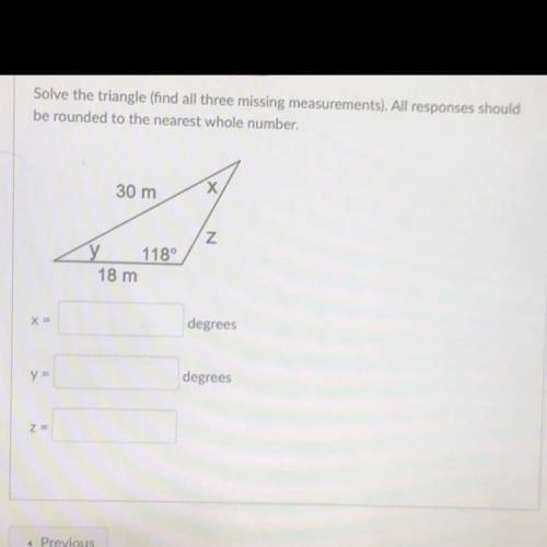 Solve the triangle (find all three missing measurements). All responses should

be rounded to the