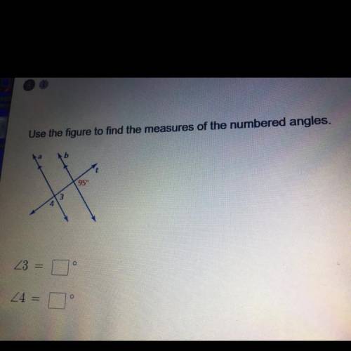 Use the figure to find the measures of the numbered angles.

b
95°
3
4
O
Z3 =
24 =