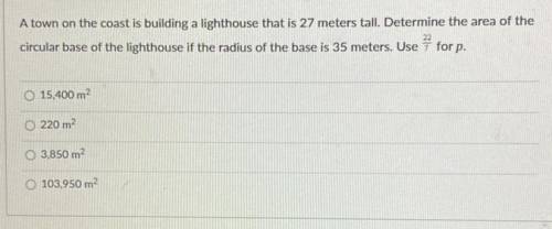 A town on the coast is building a lighthouse that is 27 meters tall. Determine the area of the

ci