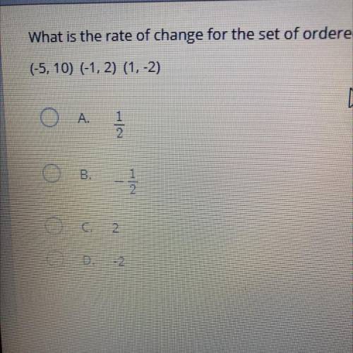 What is the rate of change for the set of ordered pairs?
(-5, 10) (-1, 2) (1, -2)