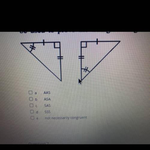 Help

based on the markings which of the following theorems can be used to prove the triangles con
