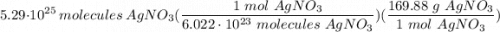 \displaystyle 5.29 \cdot 10^{25} \ molecules \ AgNO_3(\frac{1 \ mol \ AgNO_3}{6.022 \cdot 10^{23} \ molecules \ AgNO_3})(\frac{169.88 \ g \ AgNO_3}{1 \ mol \ AgNO_3})