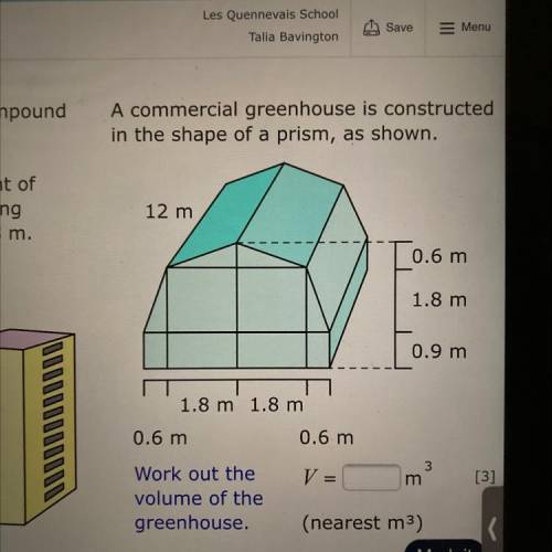 A commercial greenhouse is constructed

in the shape of a prism, as shown.
12 m
T 0.6 m
1.8 m
0.9