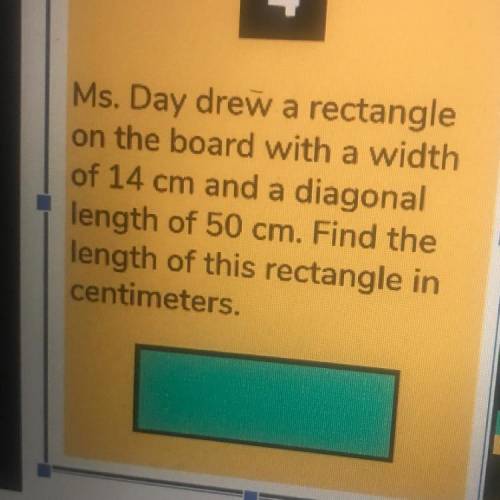 Ms. Day drew a rectangle

on the board with a width
of 14 cm and a diagonal
length of 50 cm. Find