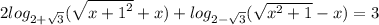 2  log_{2 +  \sqrt{3} }( \sqrt{ {x + 1}^{2}  } + x )   +  log_{2 -  \sqrt{3} }( \sqrt{ {x}^{2} + 1 } - x )  = 3