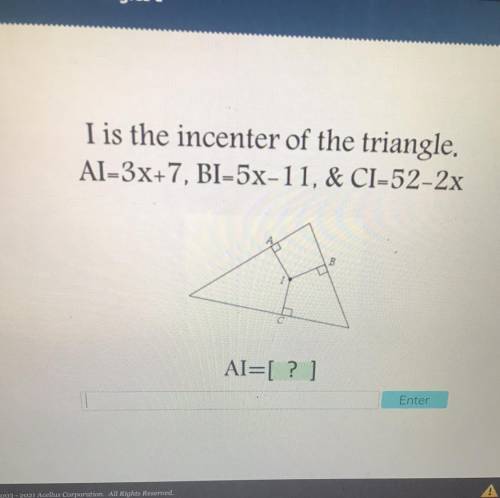I is the incenter of the triangle,
Al-3x+7, BI=5x-11, & CI-52-2x
B
AI=[ ? ]