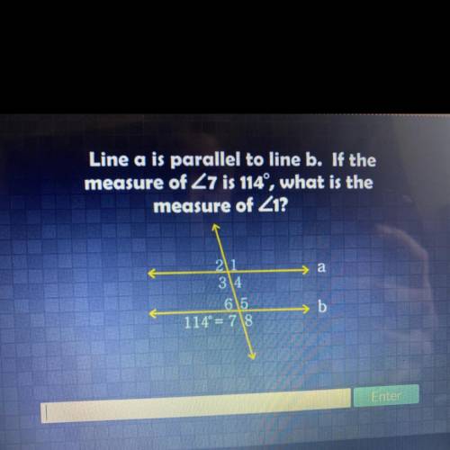 Line a is parallel to line b. If the measure of <7 is 114 what is the measure of <1?