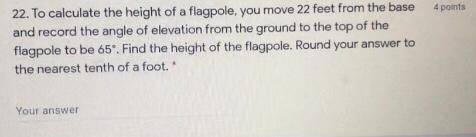 To calculate the height of a flagpole, you move 22 feet from the base and record the angle of eleva