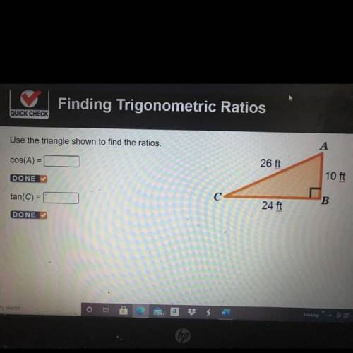 Finding Trigonometric Ratios

Use the triangle shown to find the ratios.
COS(A) =
DONE
tan(C) =
DO
