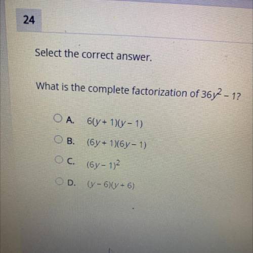 HELP ASAP
Select the correct answer.
What is the complete factorization of 36y2 - 1?