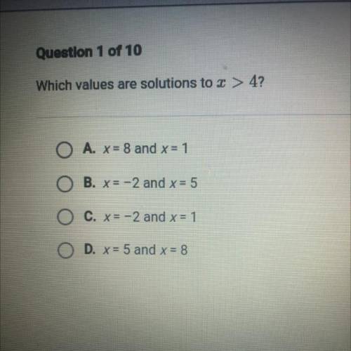 Which values are solutions to > 4?

O A. x = 8 and x = 1
O B. x= -2 and x = 5
O C. x= -2 and x