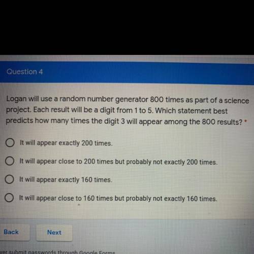 Logan will use a random number generator 800 times as part of a science

project. Each result will
