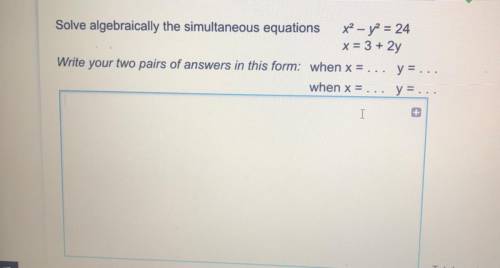 Solve algebraically the simultaneous equations
 

x^2– y^2 = 24
x= 3 + 2y
Write your two pairs of a