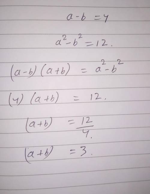 If a - b = 4 and a² - b² =12, what is the value of a + b?.help.​