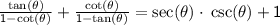 \sf\frac{ \tan( \theta) }{1 -  \cot( \theta) }  +  \frac{ \cot( \theta) }{ 1 -  \tan( \theta) }  =  \sec( \theta) \cdot \:  \csc( \theta)  + 1