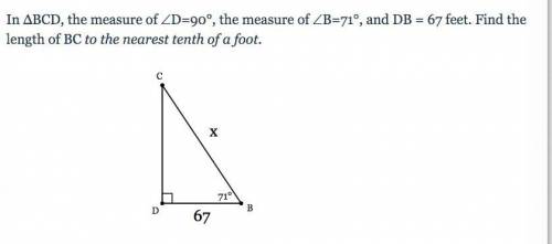 In ΔBCD, the measure of ∠D=90°, the measure of ∠B=71°, and DB = 67 feet. Find the length of BC to t