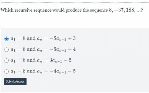 Yeah I need help...
Which recursive sequence would produce the sequence 8,−37,188,...?