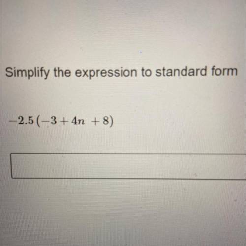 Simplify the expression to standard form
-2.5(-3+ 4n+8)