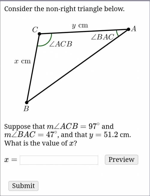 Consider the non-right triangle below.

Suppose that m∠ACB=97∘ and m∠BAC=47∘, and that y=51.2 cm.