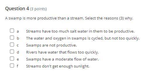 A swamp is more productive than a stream. Select the reasons (3) why.

a
Streams have too much sal