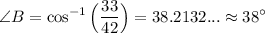 \displaystyle \angle B=\cos^{-1}\Big(\frac{33}{42}\Big)=38.2132...\approx 38^\circ