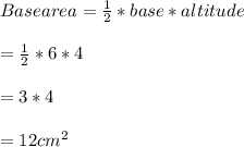 Base area = \frac{1}{2}*base * altitude\\\\=\frac{1}{2}*6*4\\\\=3*4\\\\= 12 cm^{2}\\\\