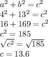 a^2+b^2=c^2\\4^2+13^2=c^2\\16+169=c^2\\c^2=185\\\sqrt{c^2} =\sqrt{185} \\c=13.6