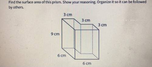 Find the surface area of this prism. Show your reasoning. Organize it so it can be followed

by ot