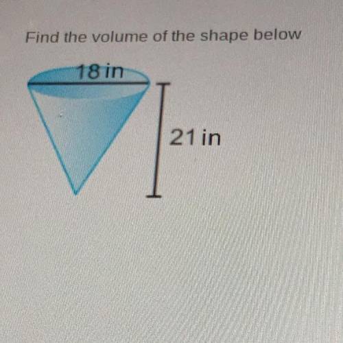 Find the volume of the shape below
18 in
21 in