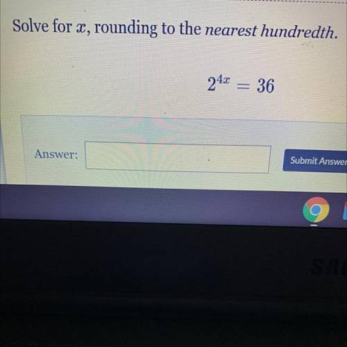 Solve for x, rounding to the nearest hundredth.
2^4x = 36