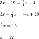 3x-19=\frac{7}{4} x-4\\\\3x-\frac{7}{4} x=-4+19\\\\\frac{5}{4} x=15\\\\x=12