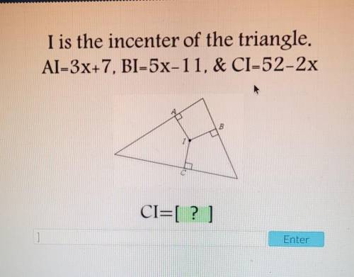I is the incenter of the triangle. So=3x+7, Bi=5x-11, ci=52-2x. Ci equals​