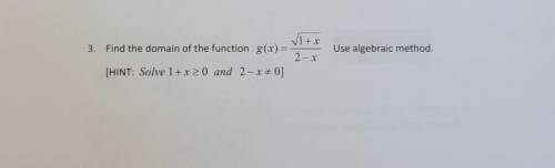 (Please look at attachment!) Find the domain of the function. USE ALGEBRAIC METHOD.​