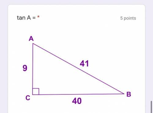 Tan A =

option 1: 40/9
option 2: 9/41
option 3: 40/41
option 4: 41/40
what is the correct answer?