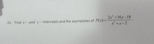 Please help! must find the x and y intercepts and the asymptotes. please show work.​