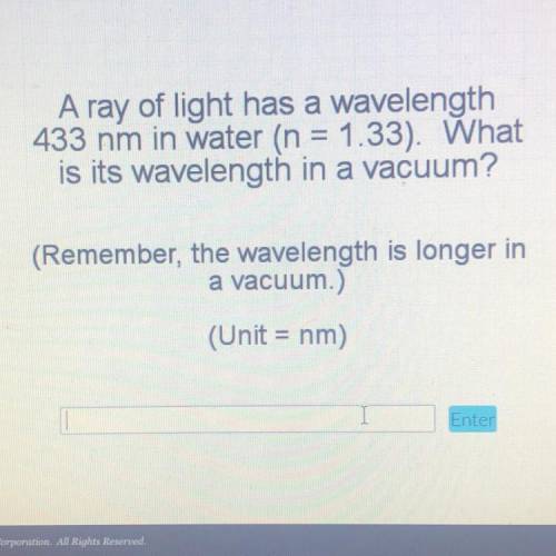 Please help me I don’t get how to do it!!! A ray of light has a wavelength

433 nm in water (n = 1